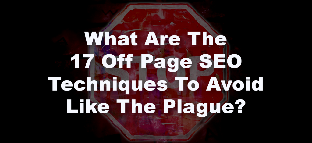 What Are The 17 Off Page SEO Techniques To Avoid Like The Plague?