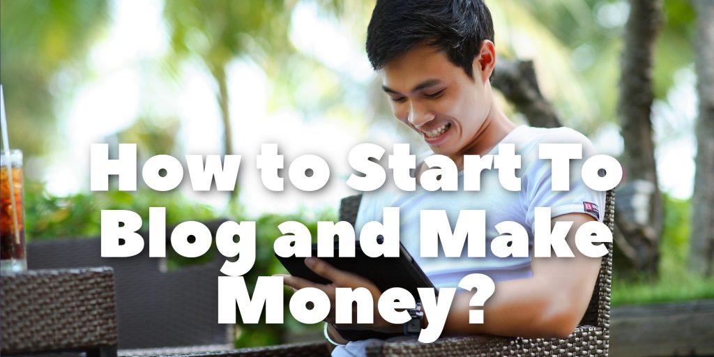 How to Start To Blog and Make Money?
