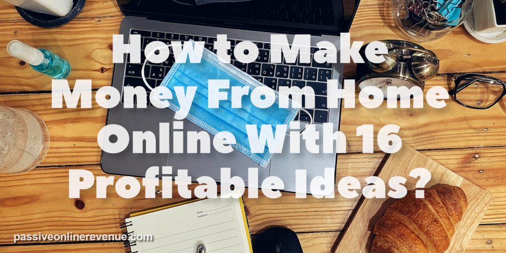 How to Make Money From Home Online With 16 Profitable Ideas
