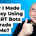 How I Made Money Using SMART Bots To Trade For Me?