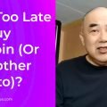Is It Too Late to Buy Bitcoin (Or Any Other Crypto)?