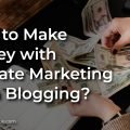 How to Make Money with Affiliate Marketing from Blogging?