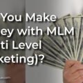Can You Make Money with MLM (Multi Level Marketing)?