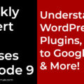 Weekly Expert Live Classes - Episode 9 - Understand WordPress Plugins, Intro to Google Ads & More!